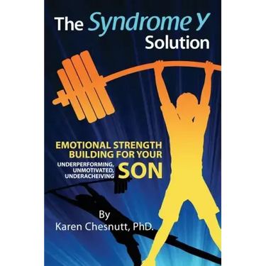 The Syndrome Y Solution: Emotional strength building for your underperforming, unmotivated, underachieving son