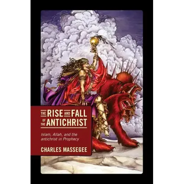 The Rise and Fall of the Antichrist: Islam, Allah, and the Antichrist in Prophecy