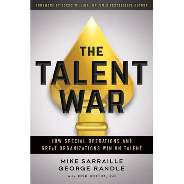 The Talent War: How Special Operations and Great Organizations Win on Talent