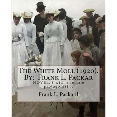 The White Moll (1920). By: Frank L. Packard: NOVEL, ( with a female protagonist ).