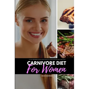 Carnivore Diet for Women: A 14-Day Beginner's Step-by-Step Guide with Curated Recipes and a Meal Plan