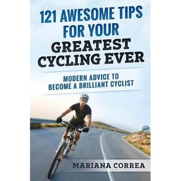 121 AWESOME TIPS For YOUR GREATEST CYCLING EVER: MODERN ADVICE To BECOME A BRILLIANT CYCLIST