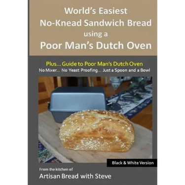 World's Easiest No-Knead Sandwich Bread using a Poor Man's Dutch Oven (Plus... Guide to Poor Man's Dutch Ovens) (B&W Version): From the kitchen of Art