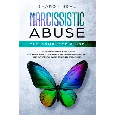 Narcissistic Abuse: The Complete Guide to Recovering From Narcissistic Abuse - Discover How to Identify Narcissism in Ourselves and Others