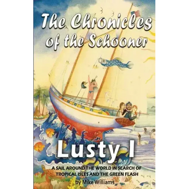 The Chronicles of the Schooner Lusty I: A Sail Around the World in Search of Tropical Isles and the Green Flash