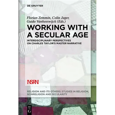 Working with a Secular Age: Interdisciplinary Perspectives on Charles Taylor's Master Narrative