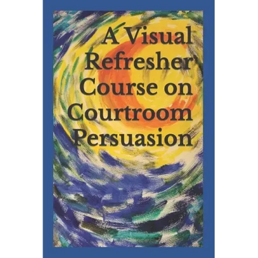 A Visual Refresher Course on Courtroom Persuasion