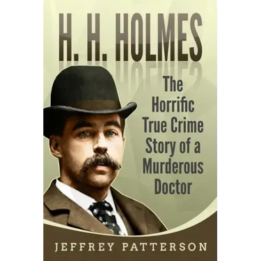 H.H. Holmes: The Horrific True Crime Story of a Murderous Doctor