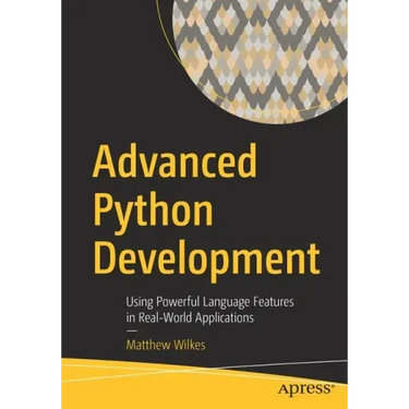 Advanced Python Development: Using Powerful Language Features in Real-World Applications