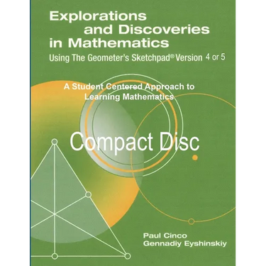 Explorations and Discoveries in Mathematics Using the Geometer's Sketchpad Version 4 or Version 5 Compact Disc