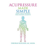 Acupressure Made Simple: Easily Treat Yourself for Common Ailments