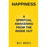 Happiness: A Spiritual Awakening from the Inside Out