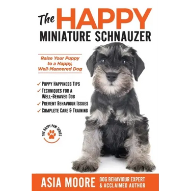The Happy Miniature Schnauzer: Raise your Puppy to a Happy, Well-Mannered Dog (Happy Paw Series)