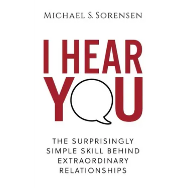 I Hear You: The Surprisingly Simple Skill Behind Extraordinary Relationships