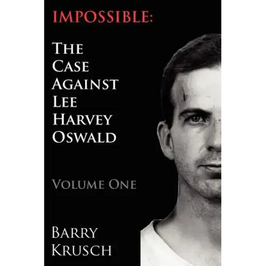 Impossible: The Case Against Lee Harvey Oswald (Volume One)