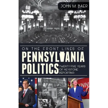 On the Front Lines of Pennsylvania Politics: Twenty-Five Years of Keystone Reporting