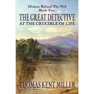 The Great Detective at the Crucible of Life (Holmes Behind The Veil Book 2)