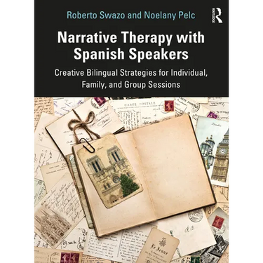 Narrative Therapy with Spanish Speakers: Creative Bilingual Strategies for Individual, Family, and Group Sessions