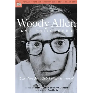 Woody Allen and Philosophy: You Mean My Whole Fallacy Is Wrong?