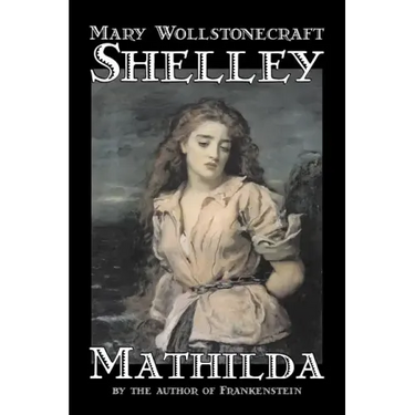 Mathilda by Mary Wollstonecraft Shelley, Fiction, Classics