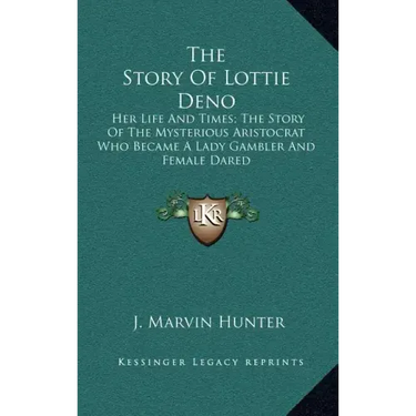 The Story of Lottie Deno: Her Life and Times; The Story of the Mysterious Aristocrat Who Became a Lady Gambler and Female Dared