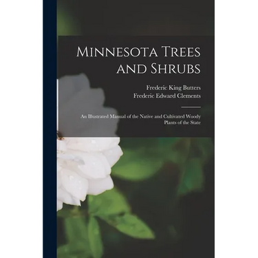 Minnesota Trees and Shrubs: An Illustrated Manual of the Native and Cultivated Woody Plants of the State