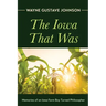 The Iowa That Was: Memories of an Iowa Farm Boy Turned Philosopher