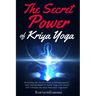 The Secret Power Of Kriya Yoga: Revealing the Fastest Path to Enlightenment. How Fusing Bhakti & Jnana Yoga into Kriya will Unleash the most Powerful