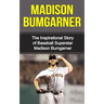 Madison Bumgarner: The Inspirational Story of Baseball Superstar Madison Bumgarner