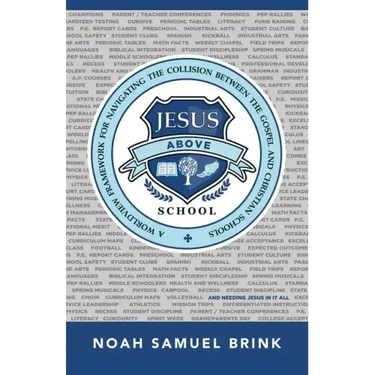 Jesus Above School: A Worldview Framework for Navigating the Collision Between the Gospel and Christian Schools