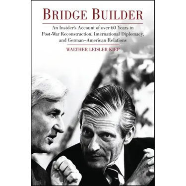 Bridge Builder: An Insider's Perspective of Over 60 Years in Post-War Reconstruction, International Diplomacy, and German-American Relations