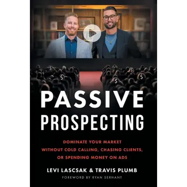 Passive Prospecting: Dominate Your Market without Cold Calling, Chasing Clients, or Spending Money on Ads