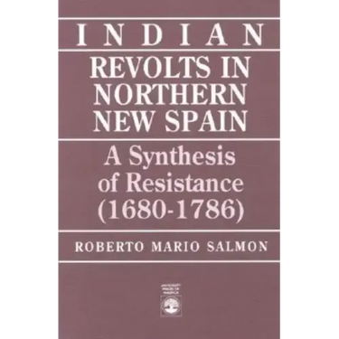 Indian Revolts in Northern New Spain: A Synthesis of Resistence (1680-1786)