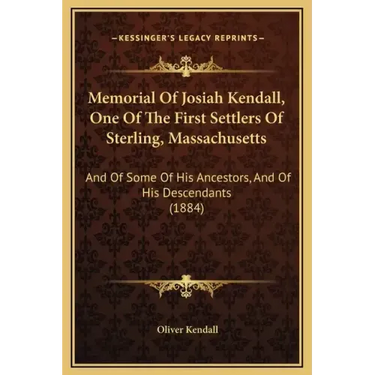Memorial of Josiah Kendall, One of the First Settlers of Sterling, Massachusetts: And of Some of His Ancestors, and of His Descendants (1884)