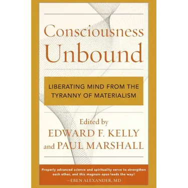 Consciousness Unbound: Liberating Mind from the Tyranny of Materialism