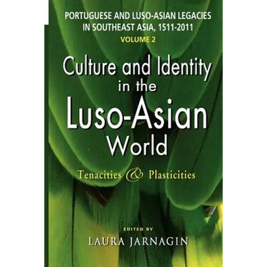 Portuguese and Luso-Asian Legacies in Southeast Asia, 1511-2011, Vol. 2: Culture and Identity in the Luso-Asian World: Tenacities & Plasticities