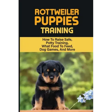 Rottweiler Training: Guide On How To Train Your Rottweiler Puppy: How To Change Your Rottweiler Puppy Behavior