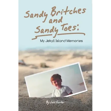 Sandy Britches and Sandy Toes: My Jekyll Island Memories by Jeff Foster