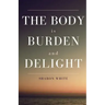 The Body Is Burden and Delight
