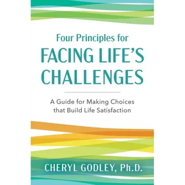 Four Principles for Facing Life's Challenges: A Guide for Making Choices that Build Life Satisfaction