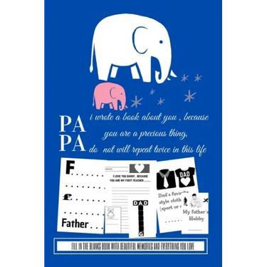 Papa i wrote a book about you because you are a precious thing do not will repeat twice in this life: Fill in the blanks book with beautiful memories
