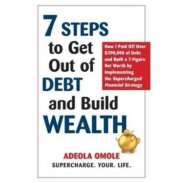 7 Steps to Get Out of Debt and Build Wealth: How I Paid Off Over $390,000 of Debt and Built a 7-Figure Net Worth by Implementing the Supercharged Fina
