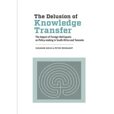 The Delusion of Knowledge Transfer: The Impact of Foreign Aid Experts on Policy-making in South Africa and Tanzania