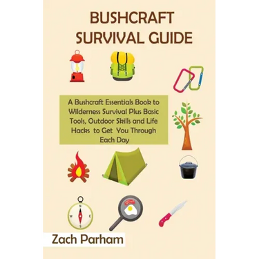 Bushcraft Survival Guide: A Bushcraft Essentials Book to Wilderness Survival Plus Basic Tools, Outdoor Skills and Life Hacks to Get You Through Each D