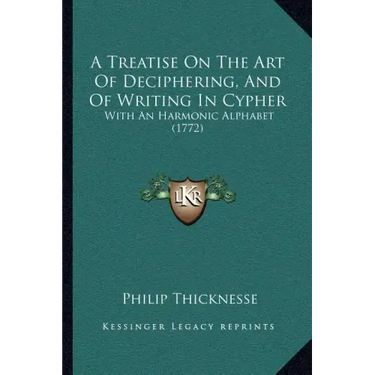 A Treatise On The Art Of Deciphering, And Of Writing In Cypher: With An Harmonic Alphabet (1772)