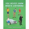 You Never Know Who's Listening
