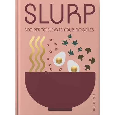 Slurp: Recipes to Elevate Your Noodles