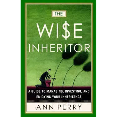The Wise Inheritor: A Guide to Managing, Investing and Enjoying Your Inheritance