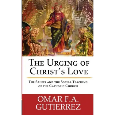 The Urging of Christ's Love: The Saints and The Social Teaching of the Catholic