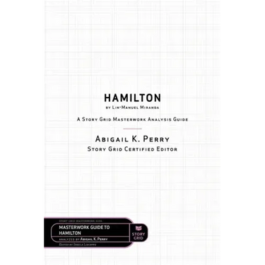 Hamilton by Lin-Manuel Miranda: A Story Grid Masterwork Analysis Guide
